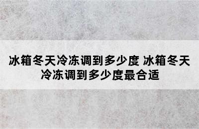 冰箱冬天冷冻调到多少度 冰箱冬天冷冻调到多少度最合适